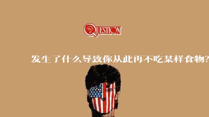 发生了什么导致你从此再不吃某样食物？