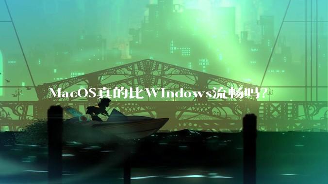 MacOS真的比Windows流畅吗？
