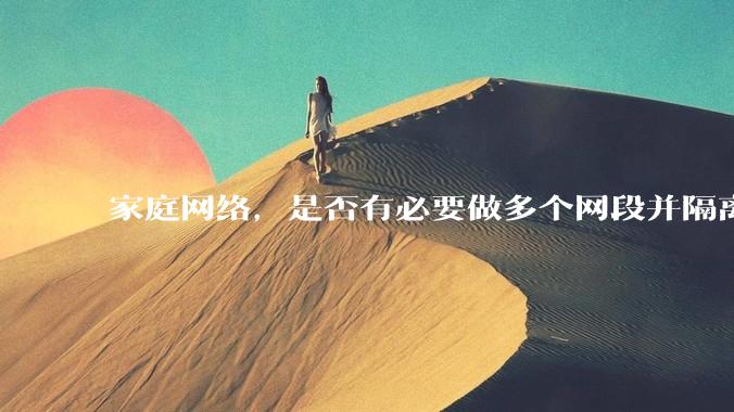 家庭网络，是否有必要做多个网段并隔离？